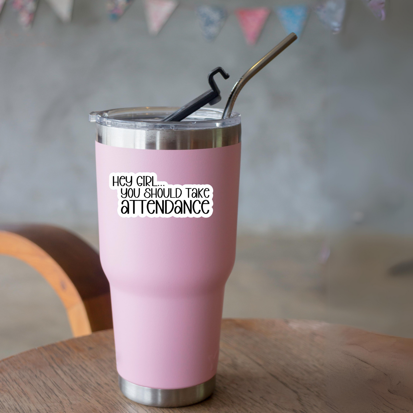 Hey Girl...You Should Take Attendance Die Cut Sticker