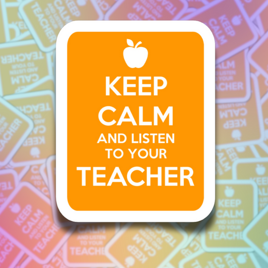 Keep Calm and Listen to Your Teacher Die Cut Sticker