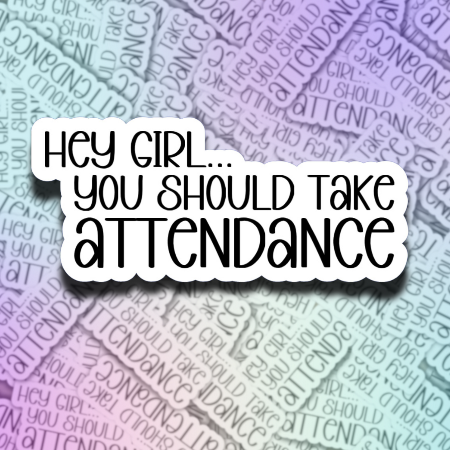 Hey Girl...You Should Take Attendance Die Cut Sticker