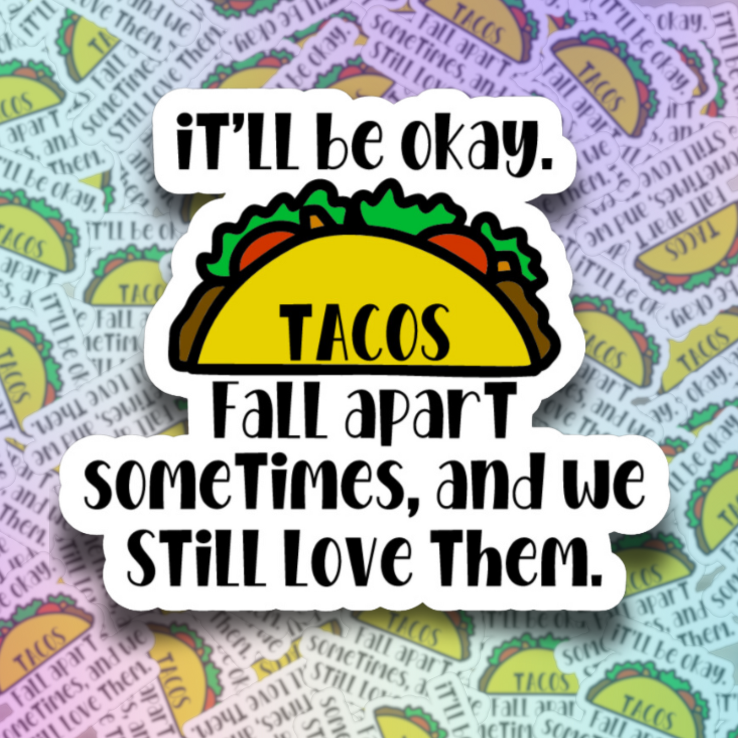 Tacos Fall Apart Sometimes, and We Still Love Them Die Cut Sticker