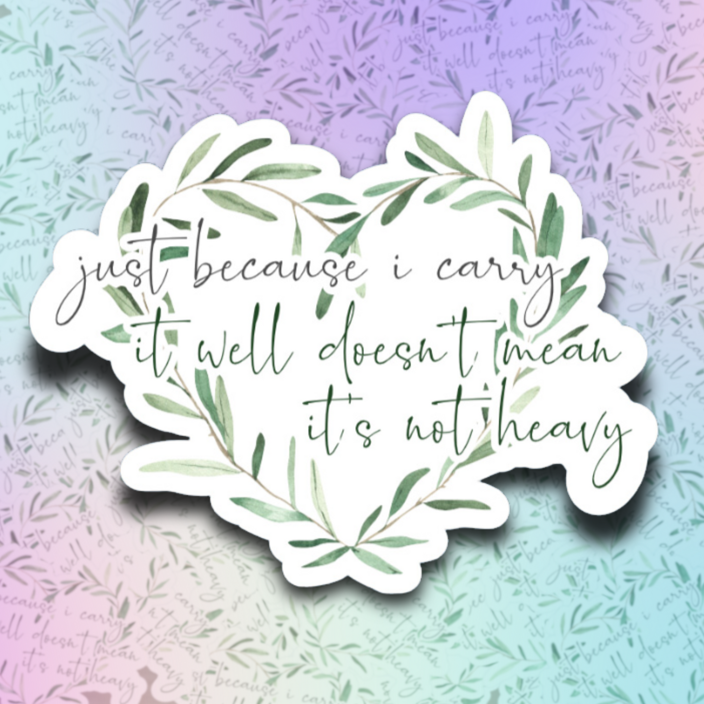 Just Because I Carry It Well Doesn't Mean It's Not Heavy -- Die Cut Sticker