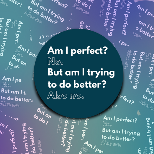 Am I Perfect? No. But Am I Trying to Do Better? Also No!  Die Cut Sticker